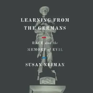 «Learning from the Germans: Race and the Memory of Evil» by Susan Neiman