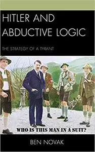 Hitler and Abductive Logic: The Strategy of a Tyrant