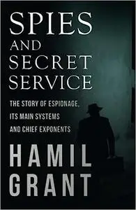 Spies and Secret Service - The Story of Espionage, Its Main Systems and Chief Exponents