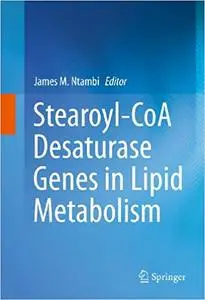 Stearoyl-CoA Desaturase Genes in Lipid Metabolism Stearoyl-CoA Desaturase Genes in Lipid Metabolism