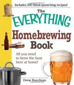 The Everything Homebrewing Book: All You Need to Brew the Best Beer at Home!