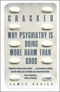 Cracked: Why Psychiatry is Doing more Harm than Good