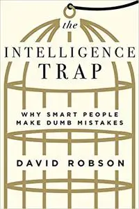 The Intelligence Trap: Why Smart People Make Dumb Mistakes