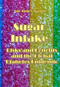 "Sugar Intake: Risks and Benefits and the Global Diabetes Epidemic" ed. by Ian James Martins