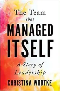 The Team That Managed Itself: A Story of Leadership