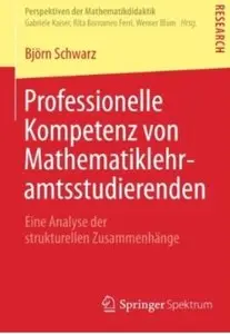 Professionelle Kompetenz von Mathematiklehramtsstudierenden: Eine Analyse der Strukturellen Zusammenhänge [Repost]