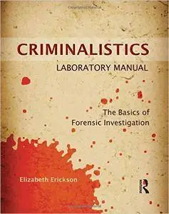 Criminalistics Laboratory Manual: The Basics of Forensic Investigation