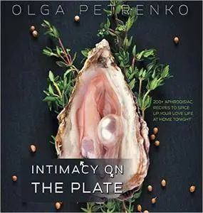 Intimacy on the Plate: 200+ Aphrodisiac Recipes to Spice Up Your Love Life at Home Tonight