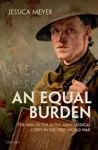 An Equal Burden: The Men of the Royal Army Medical Corps in the First World War by Jessica Meyer