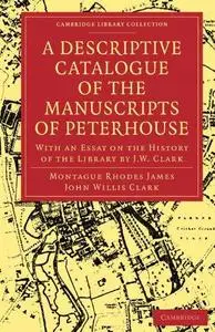 A Descriptive Catalogue of the Manuscripts in the Library of Peterhouse: With an Essay on the History of the Library by J.W. Cl