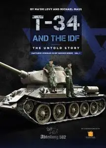 T-34/85 Tanks And The IDF: The Untold Story (Captured Vehicles In IDF Service Series Vol. 1)