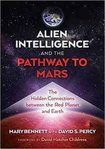 Alien Intelligence and the Pathway to Mars: The Hidden Connections between the Red Planet and Earth