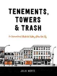 Tenements, Towers &amp;amp; Trash - An Unconventional Illustrated History of New York City (2018) (digital+) (fylgja