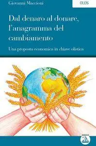 Giovanni Maccioni - Dal denaro al donare, l'anagramma del cambiamento. Una proposta economica in chiave olistica (Repost)