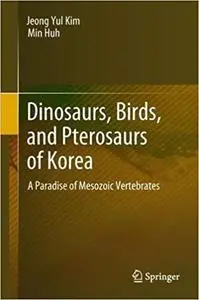 Dinosaurs, Birds, and Pterosaurs of Korea: A Paradise of Mesozoic Vertebrates