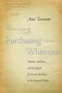 Purchasing Whiteness: Pardos, Mulattos, and the Quest for Social Mobility in the Spanish Indies