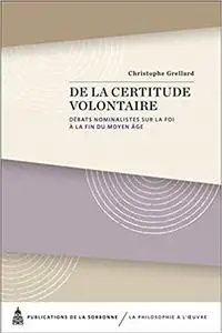 De la certitude volontaire: Débats nominalistes sur la foi à la fin du Moyen Age