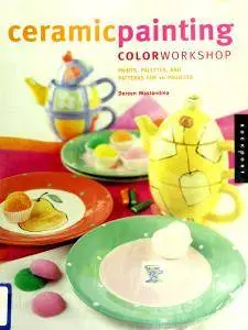 Ceramic Painting Color Workshop: Paints, Palettes, and Patterns for 16 Projects