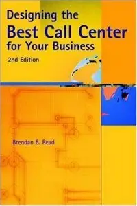 Designing the Best Call Center for Your Business, 2nd Edition (repost)