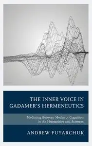 The Inner Voice in Gadamer's Hermeneutics: Mediating Between Modes of Cognition in the Humanities and Sciences
