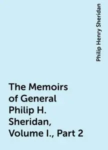 «The Memoirs of General Philip H. Sheridan, Volume I., Part 2» by Philip Henry Sheridan