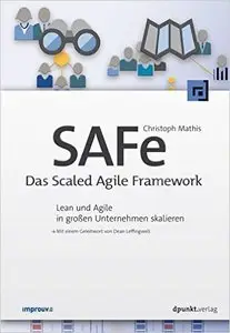 SAFe - Das Scaled Agile Framework: Lean und Agile in großen Unternehmen skalieren