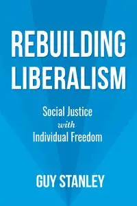 Rebuilding Liberalism: Social Justice with Individual Freedom