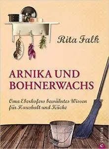 Arnika und Bohnerwachs: Oma Eberhofers bewährtes Wissen für Haushalt und Küche
