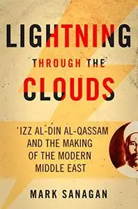 Lightning through the Clouds: ʿIzz al-Din al-Qassam and the Making of the Modern Middle East