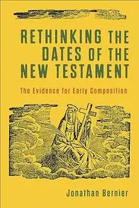 Rethinking the Dates of the New Testament: The Evidence for Early Composition