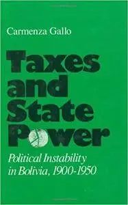 Taxes And State Power: Political Instability in Bolivia, 1900-1950