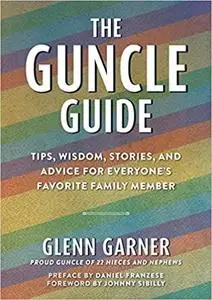 The Guncle Guide: Tips, Wisdom, Stories, and Advice for Everyone's Favorite Family Member