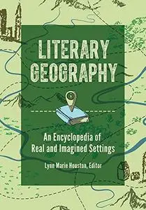 Literary Geography: An Encyclopedia of Real and Imagined Settings