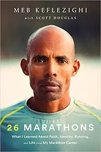 26 Marathons: What I've Learned About Faith, Identity, Running, and Life From Each Marathon I've Run