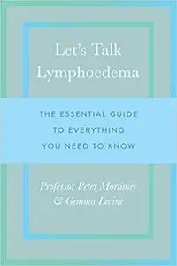 Let's Talk Lymphoedema: The Essential Guide to Everything You Need to Know