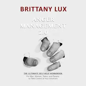 Anger Management 2.0: The Ultimate Self-Help Workbook for Men, Woman, and Parents to Take Control of Your Emotions [Audiobook]