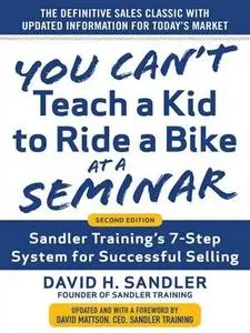 You Can't Teach a Kid to Ride a Bike at a Seminar: The Sandler Sales Institute's 7-Step System for Successful Selling (Repost)