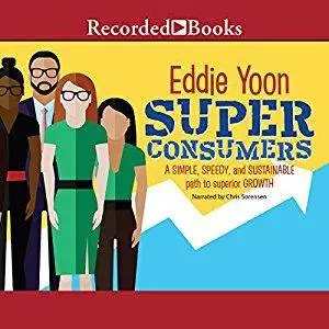 Superconsumers: A Simple, Speedy, and Sustainable Path to Superior Growth [Audiobook]