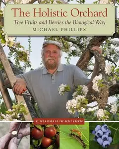 The Holistic Orchard: Tree Fruits and Berries the Biological Way