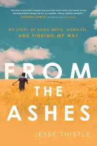 From the Ashes: My Story of Being Métis, Homeless, and Finding My Way