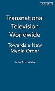 Transnational Television Worldwide: Towards a New Media Order