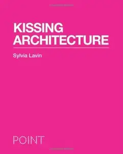 Kissing Architecture (Point: Essays on Architecture)