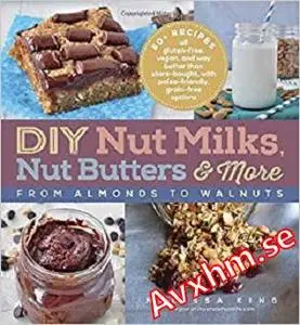 DIY Nut Milks, Nut Butters, and More: From Almonds to Walnuts