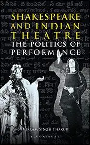 Shakespeare and Indian Theatre: The Politics of Performance