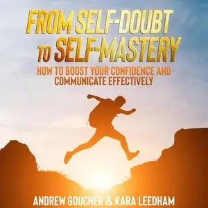 From Self-Doubt to Self-Mastery: How to Boost Your Confidence and Communicate Effectively [Audiobook]