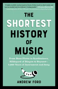 The Shortest History of Music: From Bone Flutes to Synthesizers, Hildegard of Bingen to Beyoncé (The Shortest History)