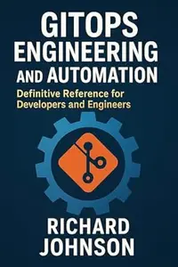 GitOps Engineering and Automation: Definitive Reference for Developers and Engineers