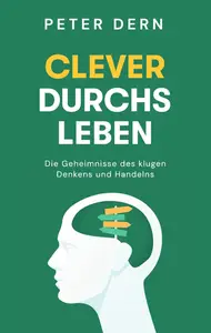 Clever durchs Leben: Die Geheimnisse des klugen Denkens und Handelns (German Edition)