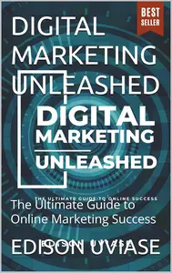DIGITAL MARKETING UNLEASHED: The Ultimate Guide to Online Marketing Success