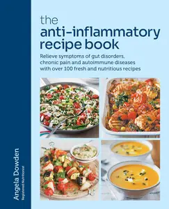The Anti-Inflammatory Recipe Book: Relieve symptoms of gut disorders, chronic pain and auto-immune diseases